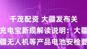 千茂配资 大疆发布关于民航局充电宝新规解读说明：大疆无人机等产品电池安检要求不受影响